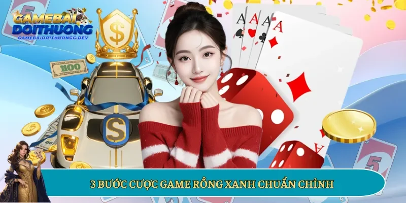 3 bước cược game Rồng Xanh chuẩn chỉnh