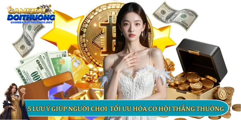 5 lưu ý giúp người chơi tối ưu hóa cơ hội thắng thưởng