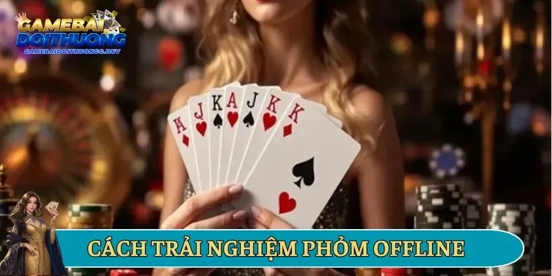 Cách trải nghiệm phỏm offline
