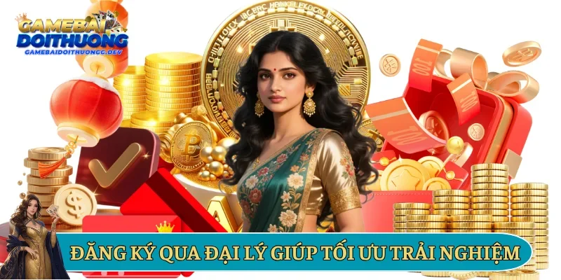 Đăng ký qua đại lý giúp tối ưu trải nghiệm