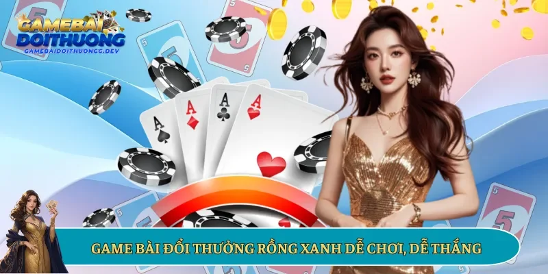 Game bài đổi thưởng Rồng Xanh dễ chơi, dễ thắng