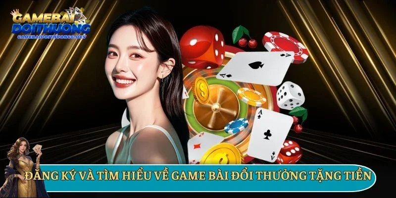 Đăng ký và tìm hiểu về game bài đổi thưởng tặng tiền