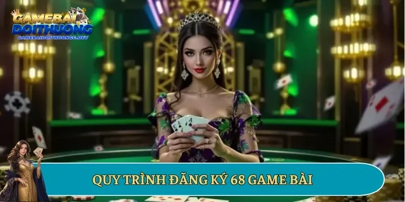 Quy trình đăng ký 68 game bài