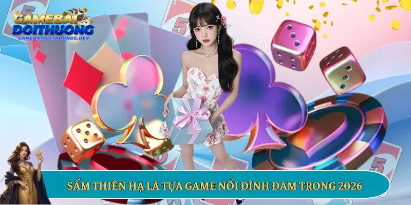 Sấm Thiên Hạ là tựa game nổi đình đám trong 2026