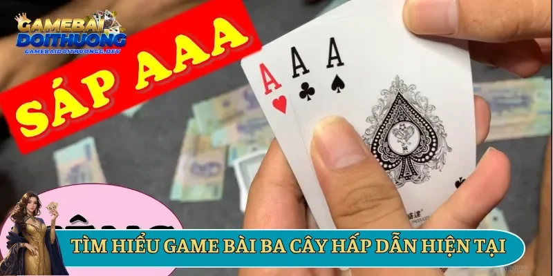 Tìm hiểu game bài ba cây hấp dẫn hiện tại