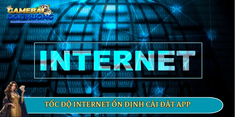 Tốc độ internet ổn định cài đặt app