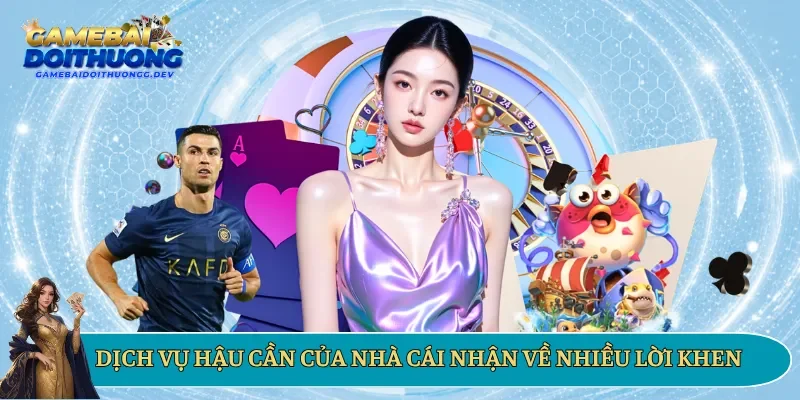 Dịch vụ hậu cần của nhà cái nhận về nhiều lời khen