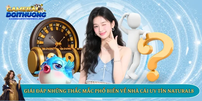 Giải đáp những thắc mắc phổ biến về nhà cái uy tín Natural8