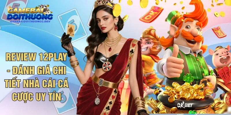 Review 12Play - Đánh Giá Chi Tiết Nhà Cái Cá Cược Uy Tín