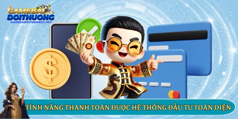 Tính năng thanh toán được hệ thống đầu tư toàn diện